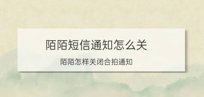 陌陌短信通知怎么关 陌陌怎样关闭合拍通知？